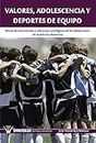 Valores, adolescencia y deportes de equipo: Marco de intervención y referentes axiológicos de los adolescentes en su práctica deportiva (Spanish Edition)