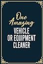 One Amazing Vehicle Or equipment Cleaner: Funny Vehicle Or equipment Cleaner Notebook Graduation gift Notebook/Journal Track Lessons, Homebook To ... 100 Pages for Vehicle Or equipment Cleaner