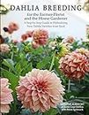 Dahlia Breeding for the Farmer-Florist and the home Gardener: A Step by Step Guide to Hybridizing New Dahlia Varieties From Seed