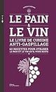 Le Pain et le Vin - Le livre de cuisine anti-gaspillage: Le livre de cuisine anti-gaspillage - 60 recettes pour utiliser le pain et le vin qu'il vous reste