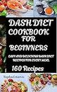 DASH DIET COOKBOOK FOR BEGINNERS : EASY AND DELICIOUS DASH DIET RECIPES FOR EVERY MEAL