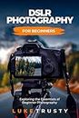 DSLR Photography for Beginners: Exploring the Essentials of Beginner Photography