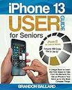 iPhone 13 User Guide for Seniors: A Unique Book to Learn the First Steps to Take From the Moment You Get an iPhone in Your Hand, up to the Most Complex Things