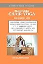 BEGINNERS CHAIR YOGA FOR WEIGHT LOSS: 10 MINUTES A DAY EXERCISES FOR SENIORS AND BEGINNERS | 28-DAY FAT BURN PROGRAM AND CHALLENGES WITH SIMPLE AND LOW-IMPACT WORKOUTS