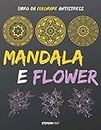 Mandala e Flower: Libro da Colorare Antistress con Mandala e Fiori (Italian Edition)