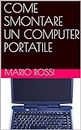 COME SMONTARE UN COMPUTER PORTATILE (Italian Edition)