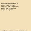Bone Broth Diet Cookbook: An ancient Health and beauty Remedy to Fight Aging and