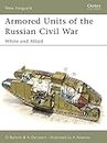 Armored Units of the Russian Civil War: White and Allied: Pt.1 (New Vanguard)