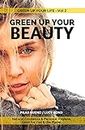 Healthy Guide: GREEN UP YOUR BEAUTY: Natural Cosmetics & Personal Hygiene Good For You & The Planet (GREEN up your LIFE Book 2)