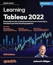 Learning Tableau 2022 - Fifth Edition: Create effective data visualizations, build interactive visual analytics, and improve your data storytelling capabilities