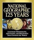 National Geographic 125 Years: Legendary Photographs, Adventures, and Discoveries That Changed the World: Epic Journeys, Landmark Discoveries, Photographs That Changed the World
