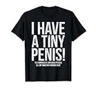 I Have A Tiny Penis Funny Offensive Prank Gift T-Shirt