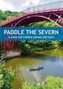 Paddle the Severn - A Guide for Canoes, Kayaks & SUP's: A Guide 