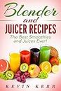 Blender and Juicer Recipes: The Best Smoothies and Juices Ever! (Blender Recipes, Juicer Recipes, Smoothie Recipes, Juice Recipes)