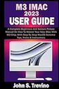 M3 IMAC 2023 USER GUIDE: A Complete Beginners And Seniors Picture Manual On How To Master Your New iMac With M3 Chip, With Step By Step MacOS Sonoma Tips, Tricks & Instructions