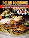 Polish Cookbook: 200+ Authentic Recipes Including Goulash, Golabki, Pierogi, Haluski, Bigos, Kluski Slaskie, And Other Traditional Polish Comfort Foods