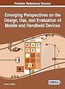 Emerging Perspectives on the Design, Use, and Evaluation of Mobile and Handheld Devices (Advances in Wireless Technologies and Telecommunication)