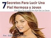 7 Secretos Para Lucir Una Piel Hermosa Y Joven: Sin Que Te Cueste Un Ojo De La Cara. (Spanish Edition)
