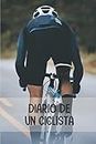 Diario de un ciclista: Diario de Entrenamiento Ciclista - Organiza tus Entrenamientos y realiza un Seguimiento de tu Rendimiento - 122 páginas ... para Ciclistas Confirmados o Principiantes