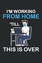 I'm Working From Home Till This Is Over: Cahier de travail à domicile |cahier d'entrepreneur |journal de cadeau d'emploi à domicile |cadeau de cahier ... |ordinateur portable de bureau à distance