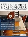 100 Classic Rock Licks for Guitar: Learn 100 Rock Guitar Licks In The Style Of The World’s 20 Greatest Players (Learn How to Play Rock Guitar)