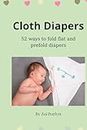 Cloth Diapers: 52 ways to fold, flat and prefold diapers