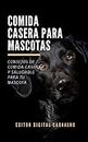 Comida Casera Para Mascotas: Consejos de comida casera y saludable para tu mascota (Spanish Edition)