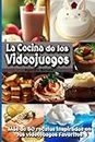 La Cocina de los Videojuegos: Más de 50 recetas de cocina inspiradas en tus videojuegos favoritos!