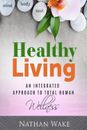 Gesundes Leben: Ein integrierter Ansatz für das totale menschliche Wohlbefinden von Nathan Wake (E