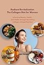 Radiant Revitalization the collagen diet for women : Unlocking Beauty, Health, and Vitality through Nourishing Collagen-Infused Nutrition