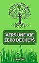 Vers une vie zéro déchets - Réduire ses déchets, diminuer votre: Réduire ses déchets, adopter une cuisine saine, choisir des produits durables , diminuer votre bilan carbone (French Edition)