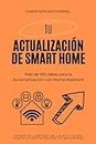 Tu Actualización de Smart Home: Más de 100 Ideas para la Automatización con Home Assistant – Desde el Control de Luces y Clima hasta la Optimización de Seguridad