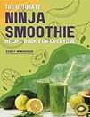 The Ultimate Ninja Smoothie Recipe Book For Everyone: 100 Creative and Healthy Ninja Smoothie Blender Recipes to Boost Your Energy and Immunity