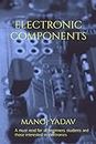 ELECTRONIC COMPONENTS : A must read for all beginners, students and those intersted in electronics