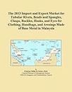 The 2013 Import and Export Market for Tubular Rivets, Beads and Spangles, Clasps, Buckles, Hooks, and Eyes for Clothing, Handbags, and Awnings Made of Base Metal in Malaysia