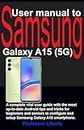 User manual to Samsung Galaxy A15 (5G): A complete vital user guide with the most up-to-date Android tips and tricks for beginners and seniors to configure and setup Samsung Galaxy A15 smartphone.