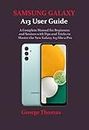 SAMSUNG GALAXY A13 User Guide : A Complete Manual for Beginners and Seniors with Tips and Tricks to Master the New Galaxy A13 like a Pro