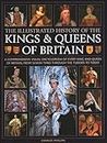 Kings and Queens of Britain, Illustrated History of: A visual encyclopedia of every king and queen of Britain, from Saxon times through the Tudors and Stuarts to today