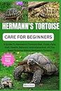HERMANN'S TORTOISE CARE FOR BEGINNERS: A Guide To Hermann's Tortoise Diet, Costs, Care, Diet, Health, Behavior And Interaction. All You Need To Know About Hermann's Tortoise
