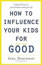 How To Influence Your Kids For Good (English Edition)