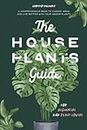 The Houseplants Guide for Beginners and Plant Lovers: A Comprehensive Book to Choose, Grow, and Live Better with Your Indoor Plants