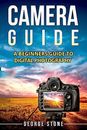 Camera Guide: A Beginners Guide to Digital Photography. Stone 9781978024007<|