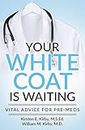 Your White Coat is Waiting: Vital Advice for Pre-Meds