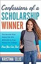 Confessions of a Scholarship Winner: The Secrets That Helped Me Win $500,000 in Free Money for College, How You Can Too!