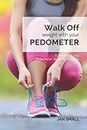 Walk Off Weight With Your Pedometer: A Simple 28 Day Pedometer Walking Program