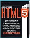HTML5: Scopri la Guida Completa alla Formattazione di Siti Web e Apprendi la base del Web Design. Impara come Sfruttare l’HTML per Creare Innovativi Siti Web ed Applicazioni