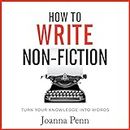 How to Write Non-Fiction: Turn Your Knowledge into Words: Books for Writers, Book 9