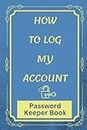 HOW TO LOG MY ACCOUNT Organizer & Password Manager Pro: Password Keeper Book Keeping Organized: Internet Password Book for Website Addresses, Usernames, Logins, Home & Office. Fun Gift for Parents Men & Women