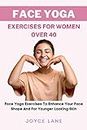 Face Yoga Exercises for Women Over 40: Face Yoga Exercises To Enhance Your Face Shape And For Younger Looking Skin (English Edition)