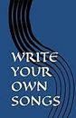 WRITE YOUR OWN SONGS: A JOURNAL SPECIFICALLY FOR SONG WRITERS